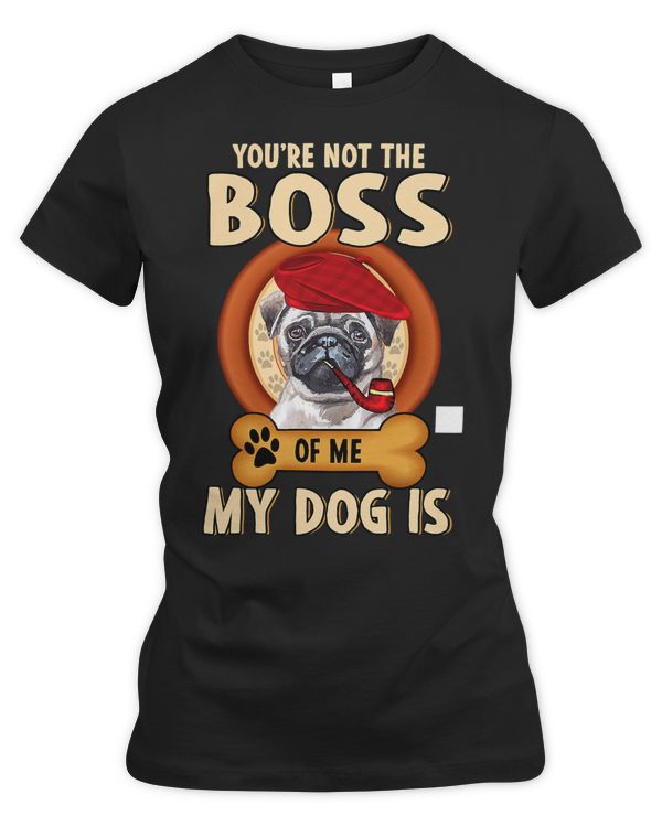 Pug Lover Dog Youre Not The Boss Of Me My Dog Is pug Lover 330 Pugs