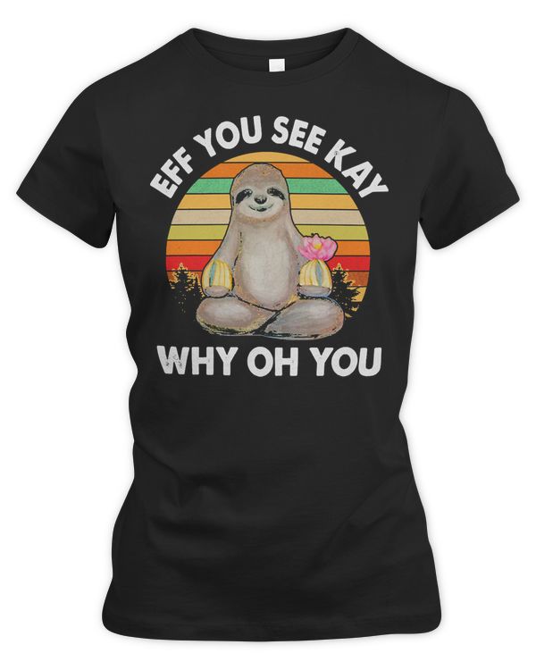 Sloth Lover Sloths Eff You See Kay Why Oh U Yoga funny Costumes 25 Loves Sloths