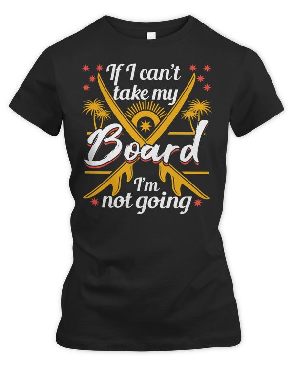 Surfer Surfing Lover If I Cant Take My Board Surfing Surfer520