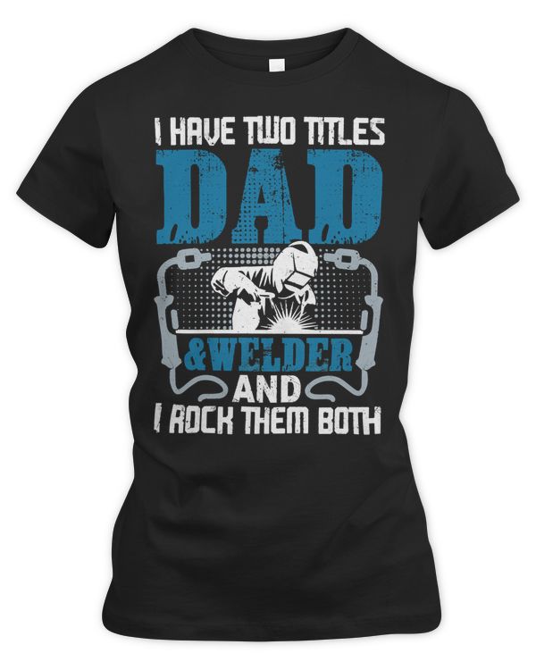 Welder Job Welding I Have Two Titles Dad Welder Dad Funny Cool 59