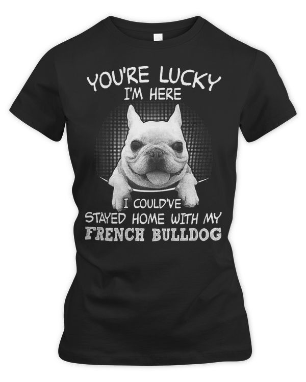French Bulldog Dog I Could’ve Stayed Home With My French Bulldog
