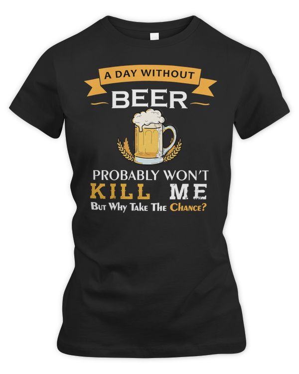 Beer Drinking A day Without Probably Wont Kill Me But Why Take A Chance 775 Drink Alcohol