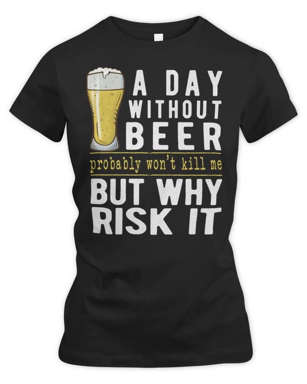 Beer Drinking A Day Without Why Risk It Funny Sayings477 Drink Alcohol
