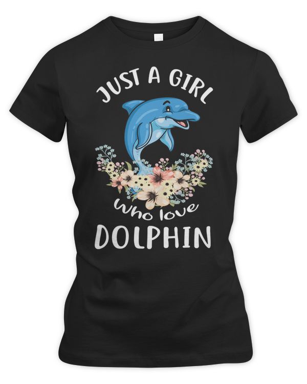 Dolphin Just a Girl Who Love Dolphins Funny Dolphins Girl 49 Ocean
