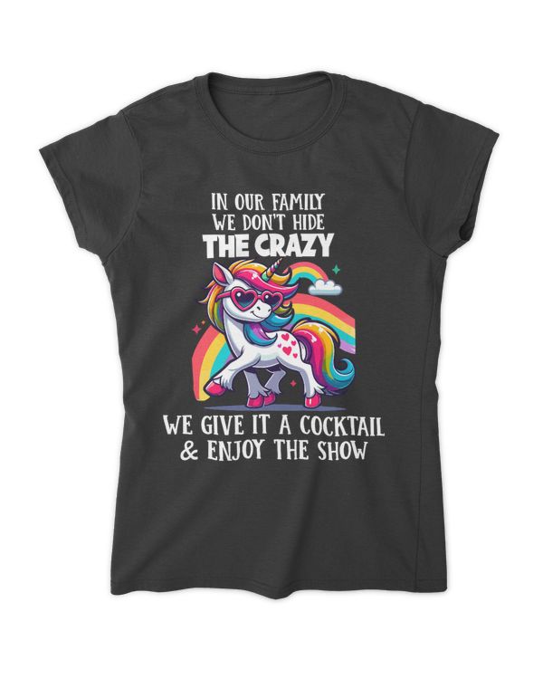 In Our Family We Don't Hide the Crazy, We Give It a Cocktail & Enjoy The Show - Unicorn Design