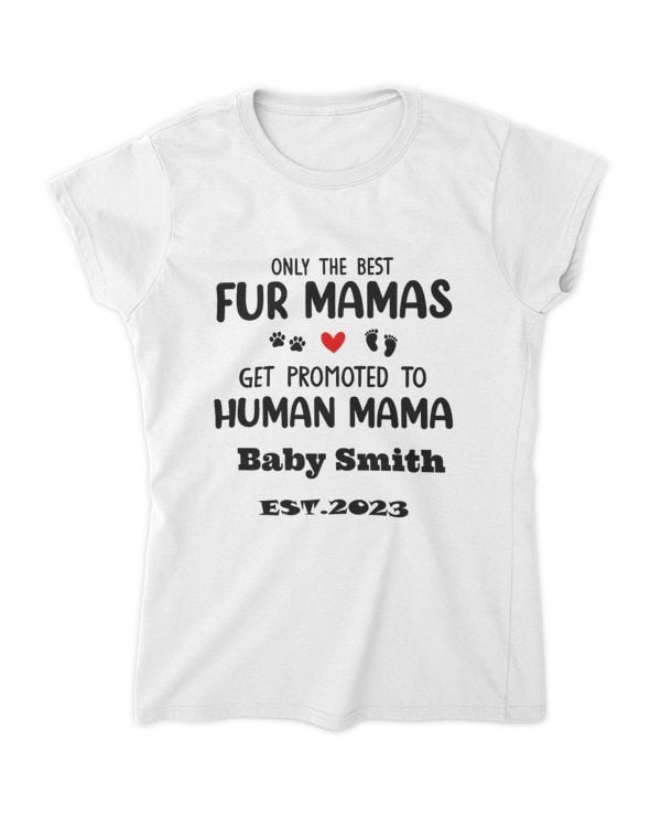 First Time Mom Tshirt 2023 , Custom your child name -Only the best fur mamas get promoted to human mama est2023 Tshirt | treasurelife.store