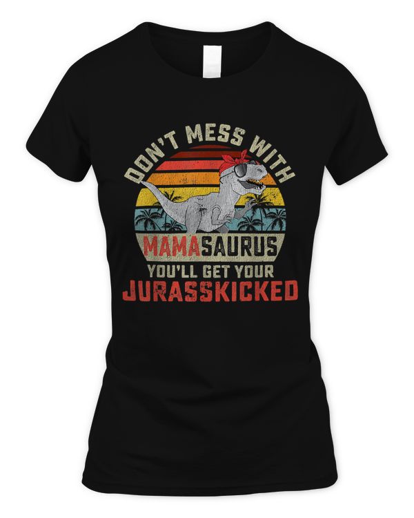 Don't Mess With Mamasaurus Youll Get Jurasskicked Mother's Day T-Shirt
