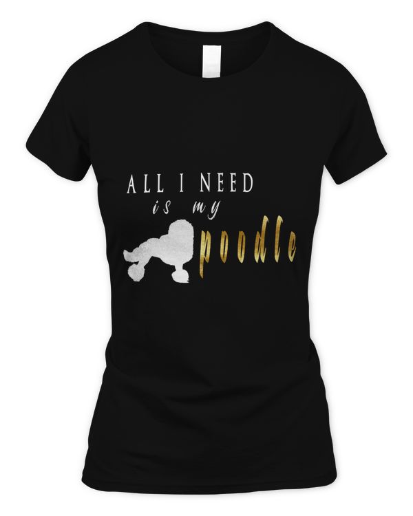 all i need is my poodle Poodle Lover Poodle Lover Gift Classic T-Shirt