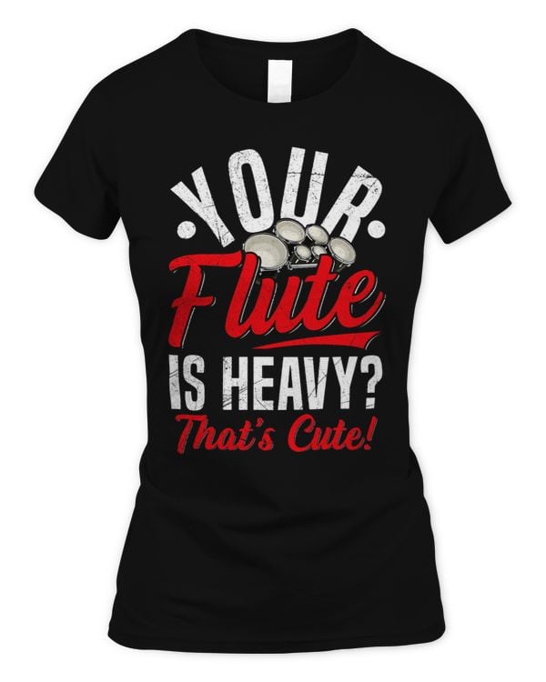 Your flute is heavy Thats cute Quote for a Tenor drummer