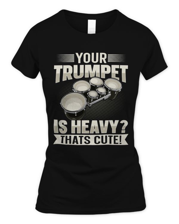 Your trumpet is heavy Thats cute Quote for a Tenor drummer