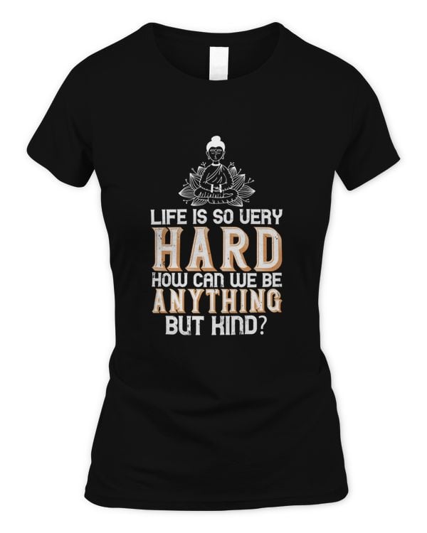 Life Is So Very Hard. How Can We Be Anything But Kind, Gandhi Shirt, Spiritual Shirts, Spiritual Gift, God Shirt, Zen Meditation T Shirt, Women's Yoga Tee Buddhist Shirt, Buddhism, Hindu Shirt