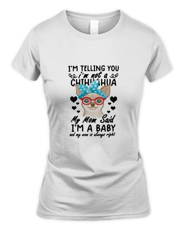chihuahua dog shirt I&x27;m not a Chihuahua My mom said I&x27;m a baby funny chihuahua lover gifts