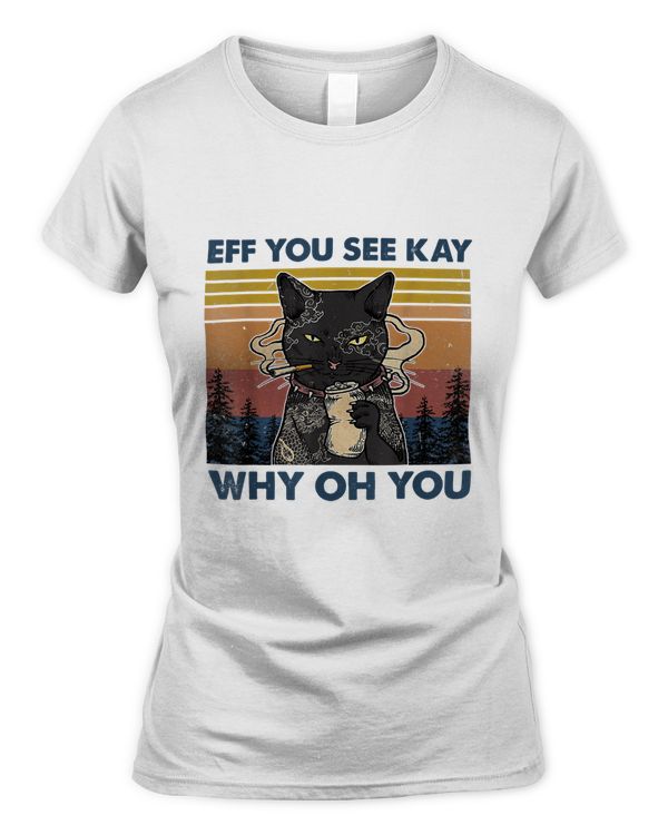 Eff You See Kay Why Oh You Funny Black Cat Smoke Lover Funny T-Shirt