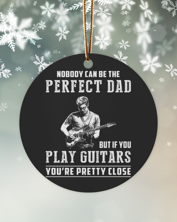 Nobody can be the perfect dad but if you play guitars you're petty close