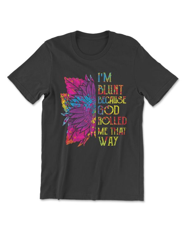 I'm Blunt Because God Rolled Me That Way Hippie Stoner Girl