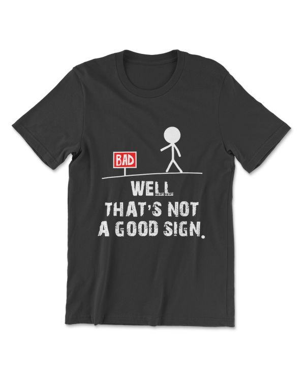 Well That's Not A Good Sign T Shirt Funny Sarcastic Gift Tee