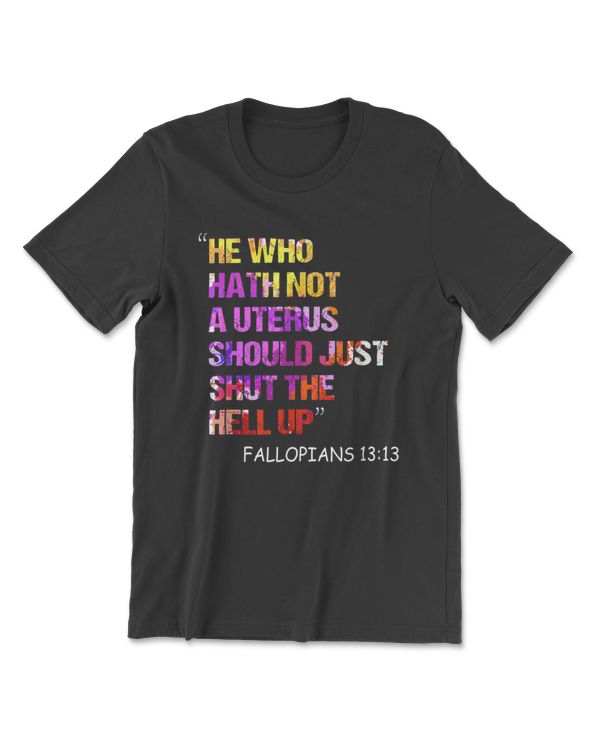 He Who Hath Not A Uterus Should Just Shut Fallopians 13:13