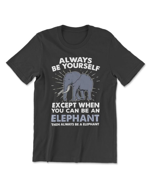 Elephant Always Be Yourself Unless You Can Be An Elephant 169 Elephant lovers