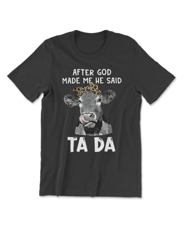 Cow After God Made Me He Said Ta Da Funny Cow 32 Heifer Cattle