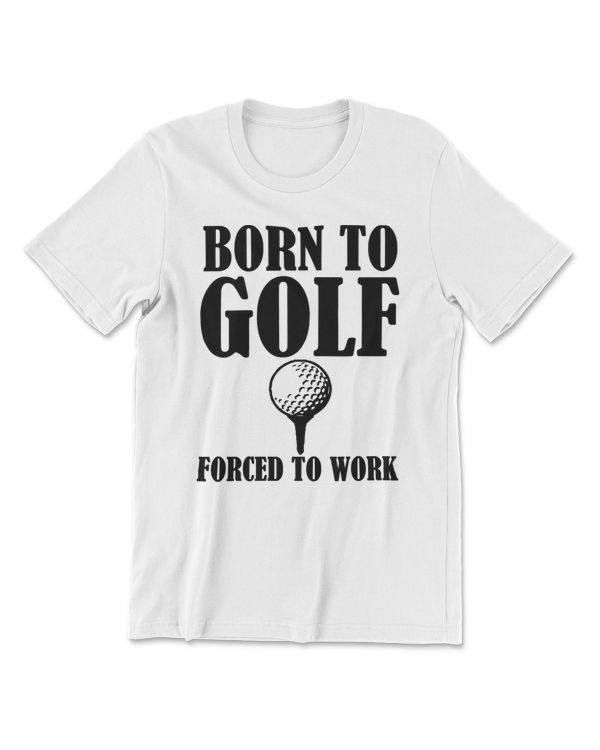 Golf Born to Golf Forced to Work funny129 golfer