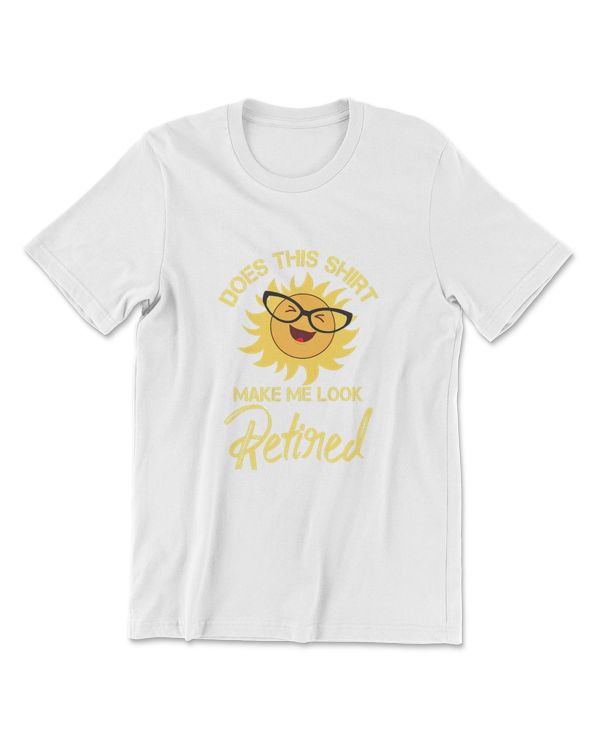 Mens Retirement Gift Does This Shirt Make Me Look Retired T-Shirt