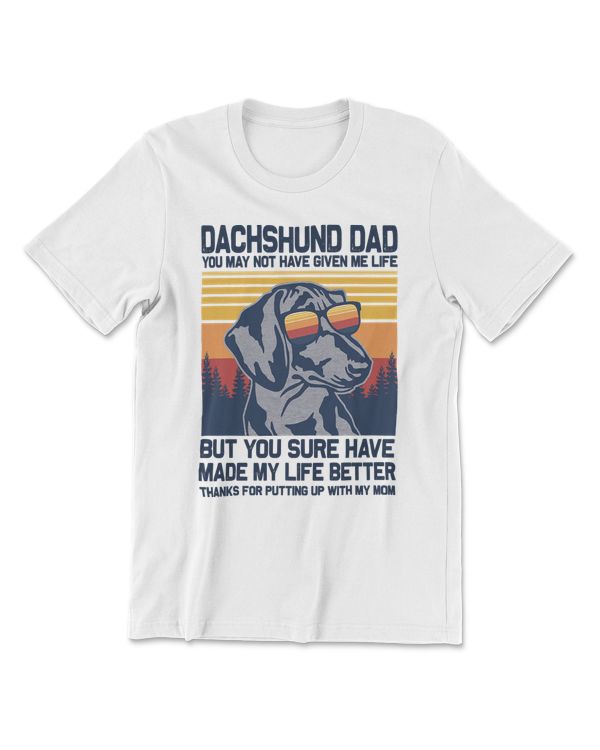 Dachshund Dog Dachshund Dad You May Not Have Given Me Life But You Sure 15 Dog Lover