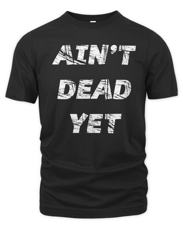 ain't dead yet - graphic t-shirt  funny b-day gift