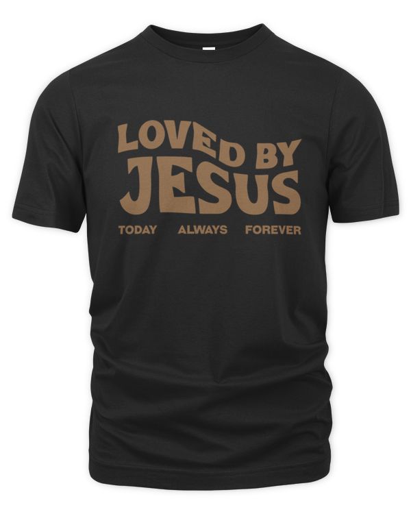 Loved By Jesus Today Always Forever T-Shirt