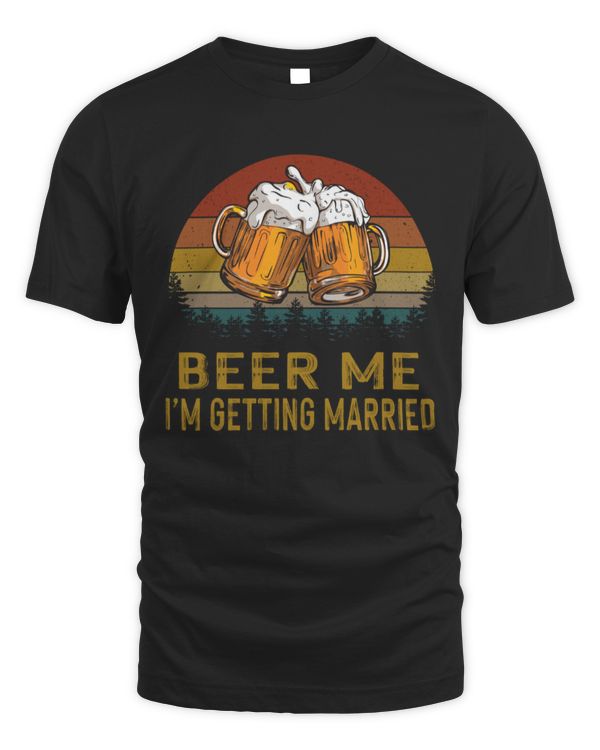 Beer Me I'm Getting Married Men Funny Groom Bachelor Party