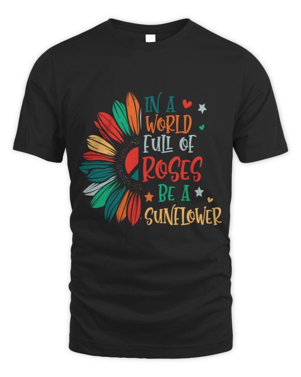 In a world full of roses be a sunflower