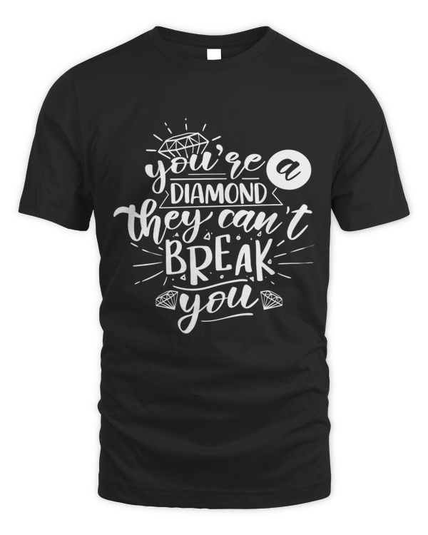 You're a diamond they can't break you