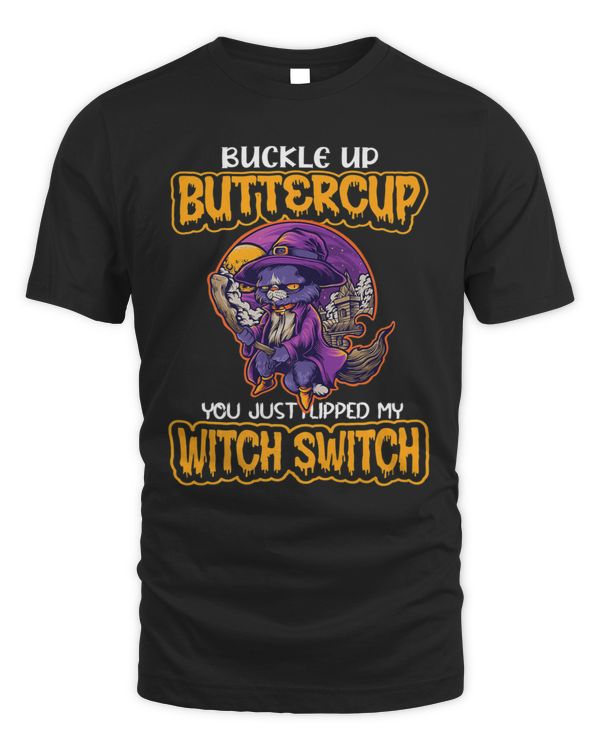Cat Buckle Up Buttercup You Just Flipped My Witch Switch T-Shirt