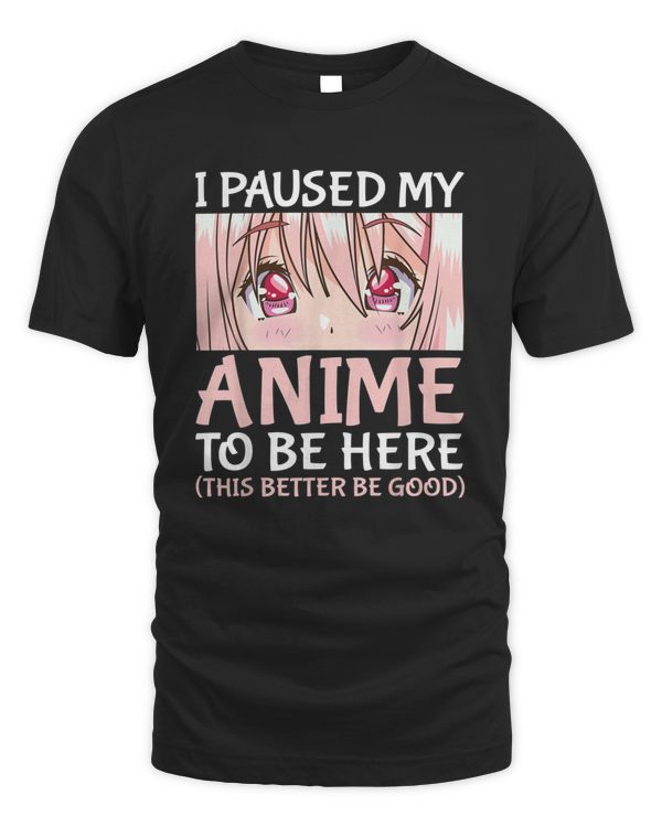 I Paused My Anime To Be Here Otaku Anime T-Shirt