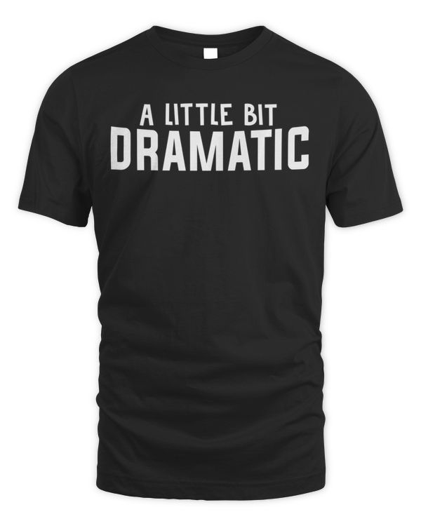 A Little Bit Dramatic For Theatre Actor Actress Gift Premium T-Shirt