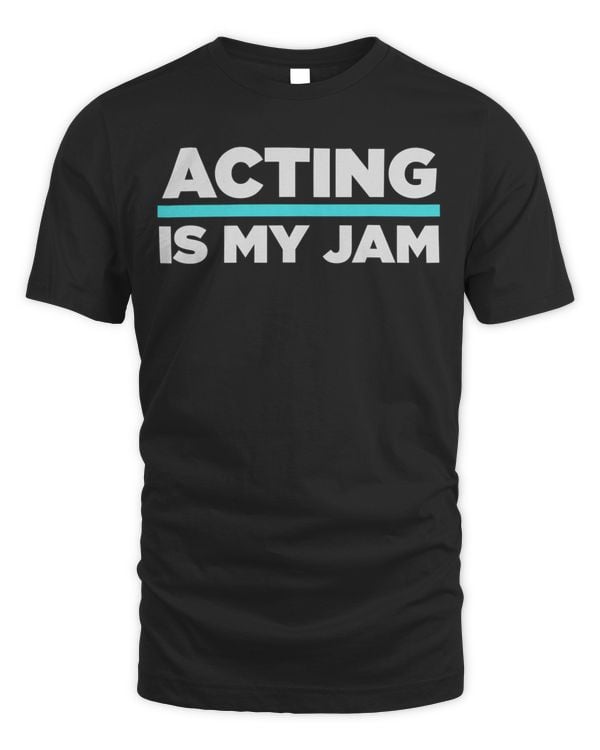Acting Is My Jam Funny Theater Gift for Thespians Cast Me T-Shirt