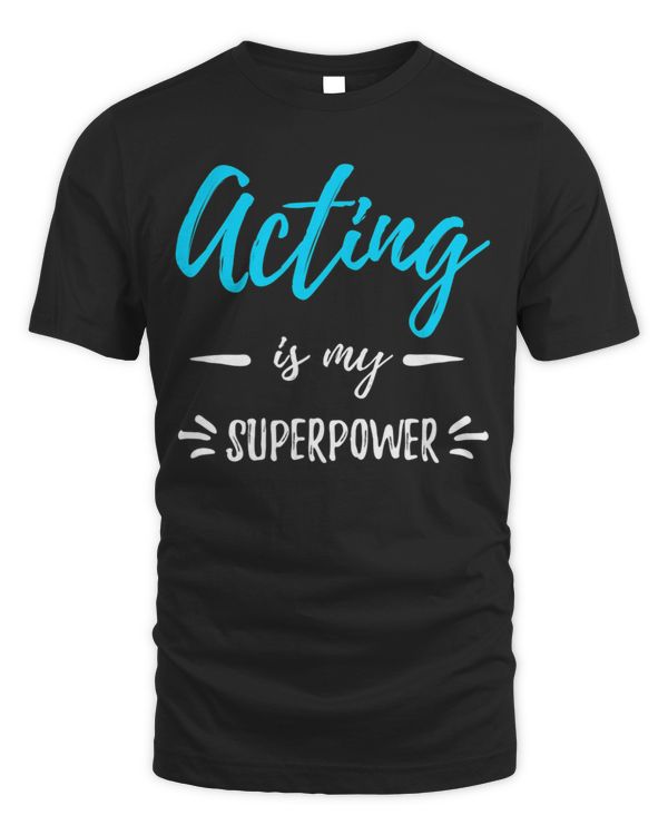 Acting Is My Superpower T-Shirt Funny Actor or Actress Gift T-Shirt