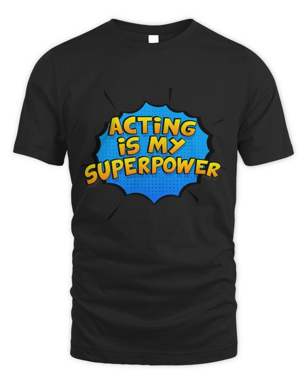 Acting Is My Superpower. Acting Theater Actor Shirt