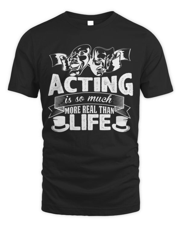 Acting Is So Much More Real Than Life Actor T-Shirt