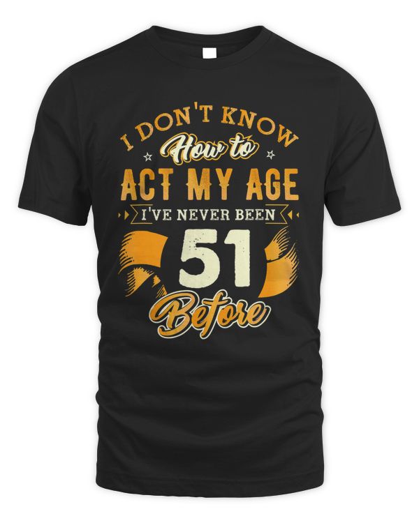 51st Birthday Gifts Funny How To Act My Age 51 Years Old D1 T-Shirt