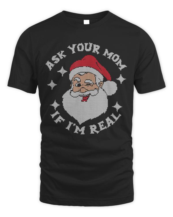 Ask Your Mom If I'm Real Funny Santa Christmas Xmas Lover T-Shirt