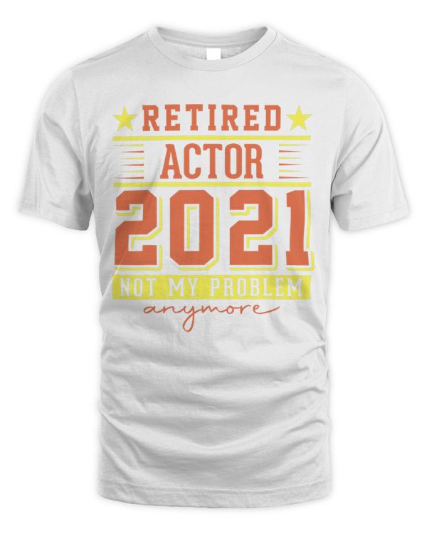 2021 Retired Actor Not My Problem Anymore Funny Retirement T-Shirt