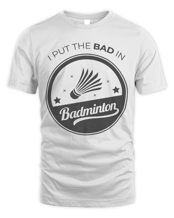 Badminton Player Gift  I Put The Bad In Badminton Premium T-Shirt
