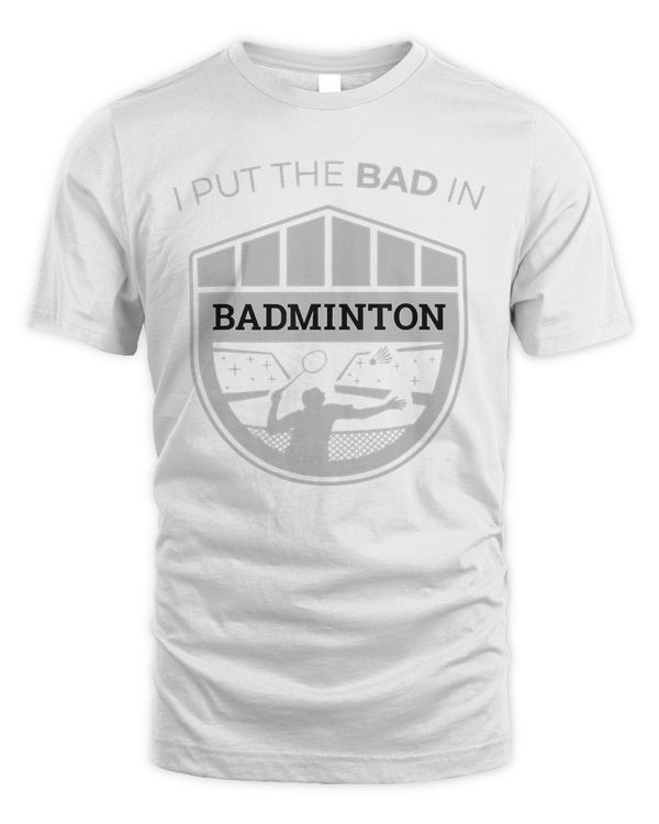 Badminton Player Gift  I Put The Bad In Badminton T-Shirt