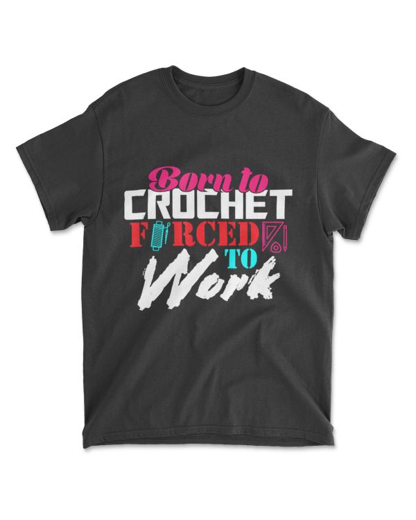 Born To Crochet Forced To Work T-Shirt
