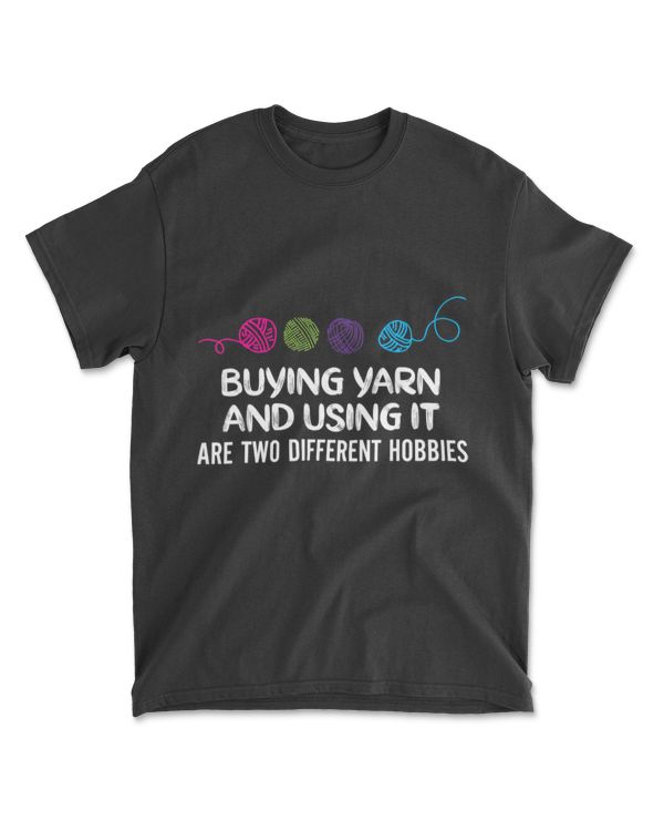 Buying Yarn And Using It Shirt - Funny Crochet And Yarn Gift T-Shirt