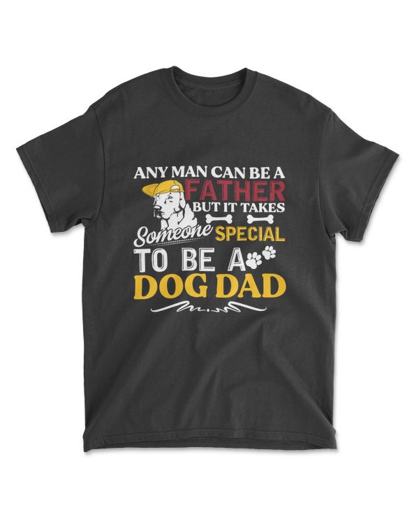 Any Man Can Be Father But It Takes Someone Special To Be A Dog Dad