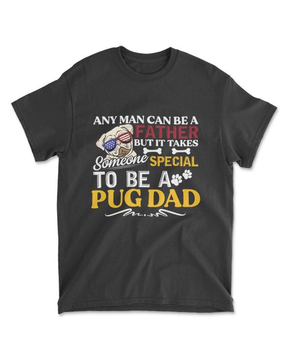 Any Man Can Be Father But It Takes Someone Special To Be A Pug Dad