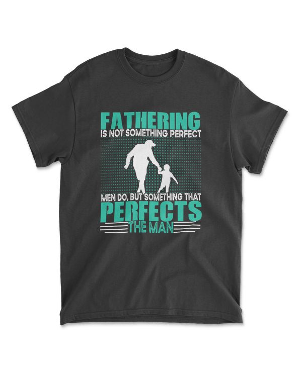 Fathering is Not Something Perfect Men Do, But Something That Perfects