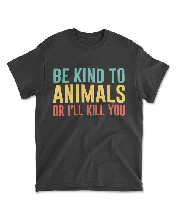 Be Kind To Animals Or I'll Kill You Retro Animal Lover Gift T-Shirt