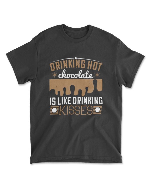 Drinking Hot Chocolate Is Like Drinking Kisses Chocolate T-Shirt